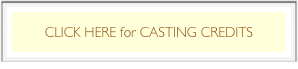 CLICK HERE for CASTING CREDITS